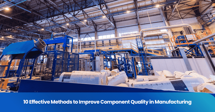 10 Effective Methods to Improve Component Quality in Manufacturing